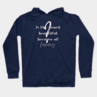 Is the world beautiful because of fakery? Hoodie